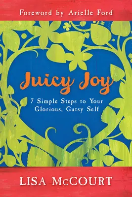 Jugosa alegría: 7 sencillos pasos hacia tu yo glorioso y valiente - Juicy Joy: 7 Simple Steps to Your Glorious, Gutsy Self