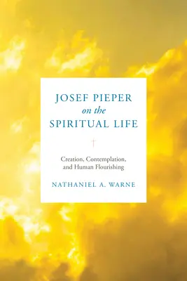 Josef Pieper sobre la vida espiritual: Creación, contemplación y florecimiento humano - Josef Pieper on the Spiritual Life: Creation, Contemplation, and Human Flourishing