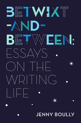 Entre lo uno y lo otro: Ensayos sobre la vida de escritor - Betwixt-And-Between: Essays on the Writing Life