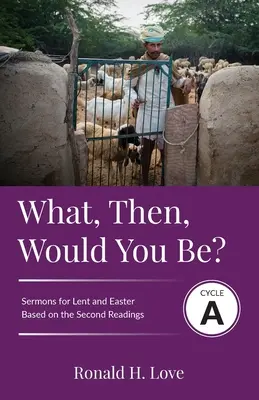 ¿Qué serías entonces? Ciclo A Sermones basados en la Segunda Lección para Cuaresma y Pascua - What, Then, Would You Be?: Cycle A Sermons Based on Second Lesson sermons for Lent & Easter