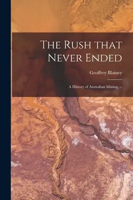 La fiebre que nunca terminó: historia de la minería australiana. -- - The Rush That Never Ended: a History of Australian Mining. --