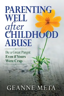 Criar bien a los hijos maltratados: Sé un buen padre aunque los tuyos fueran una mierda - Parenting Well After Childhood Abuse: Be a Great Parent Even if Yours Were Crap