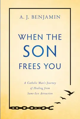 Cuando el Hijo te Libera: El viaje de un hombre católico para curarse de la atracción por el mismo sexo - When the Son Frees You: A Catholic Man's Journey of Healing from Same-Sex Attraction