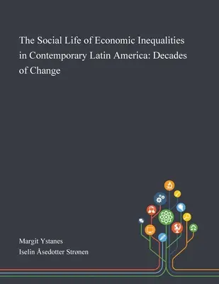 La vida social de las desigualdades económicas en la América Latina contemporánea: Décadas de cambio - The Social Life of Economic Inequalities in Contemporary Latin America: Decades of Change