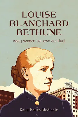 Louise Blanchard Bethune: Cada mujer su propio arquitecto - Louise Blanchard Bethune: Every Woman Her Own Architect