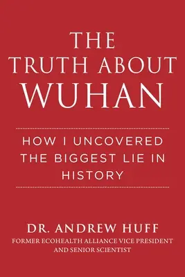 La verdad sobre Wuhan: Cómo descubrí la mayor mentira de la historia - The Truth about Wuhan: How I Uncovered the Biggest Lie in History