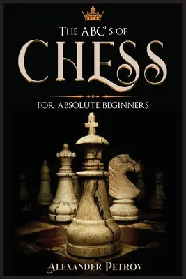 El ABC del ajedrez para principiantes absolutos: La Guía Definitiva de Estrategias, Aperturas y Etiqueta de Ajedrez. - The ABC's of Chess for Absolute Beginners: The Definitive Guide to Chess Strategies, Openings, and Etiquette.