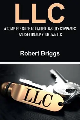 LLC: Una guía completa para las sociedades de responsabilidad limitada y la creación de su propia LLC - LLC: A Complete Guide To Limited Liability Companies And Setting Up Your Own LLC