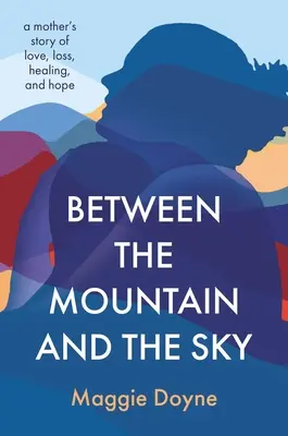 Entre la montaña y el cielo: La historia de amor, pérdida, curación y esperanza de una madre - Between the Mountain and the Sky: A Mother's Story of Love, Loss, Healing, and Hope