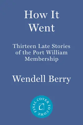 Cómo fue: Trece historias más de la membresía de Port William - How It Went: Thirteen More Stories of the Port William Membership