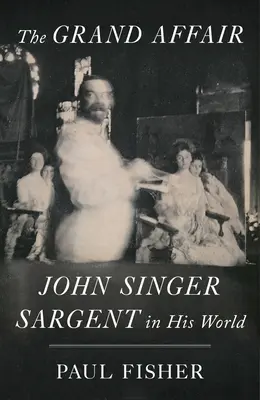 The Grand Affair: John Singer Sargent en su mundo - The Grand Affair: John Singer Sargent in His World