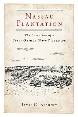 Nassau Plantation: La evolución de una plantación de esclavos alemanes en Texas - Nassau Plantation: The Evolution of a Texas German Slave Plantation