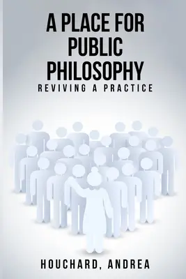 Un lugar para la filosofía pública: Revivir una práctica - A Place For Public Philosophy: Reviving A Practice