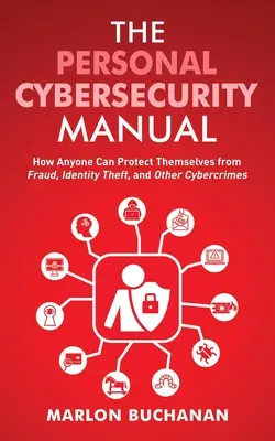 Manual de ciberseguridad personal: Cómo cualquier persona puede protegerse del fraude, el robo de identidad y otros delitos cibernéticos - The Personal Cybersecurity Manual: How Anyone Can Protect Themselves from Fraud, Identity Theft, and Other Cybercrimes