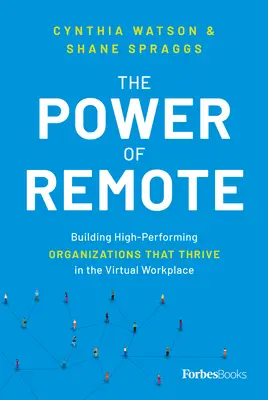 El poder de lo remoto: Creación de organizaciones de alto rendimiento que prosperan en el lugar de trabajo virtual - The Power of Remote: Building High-Performing Organizations That Thrive in the Virtual Workplace