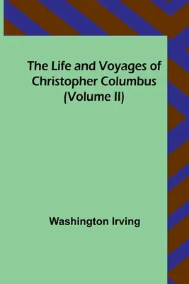 Vida y viajes de Cristóbal Colón (Volumen II) - The Life and Voyages of Christopher Columbus (Volume II)