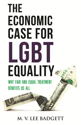 Argumentos económicos a favor de la igualdad LGBT: Por qué un trato justo y equitativo nos beneficia a todos - The Economic Case for Lgbt Equality: Why Fair and Equal Treatment Benefits Us All