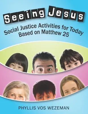 Ver a Jesús: Actividades de justicia social para hoy basadas en Mateo 25 - Seeing Jesus: Social Justice Activities for Today Based on Matthew 25