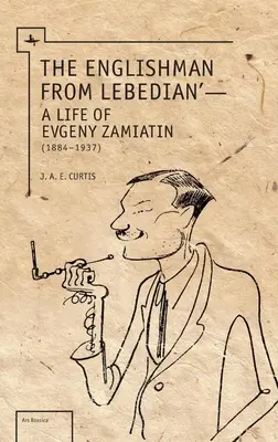 El inglés de Lebedian: La vida de Evgeny Zamiatin - The Englishman from Lebedian: A Life of Evgeny Zamiatin