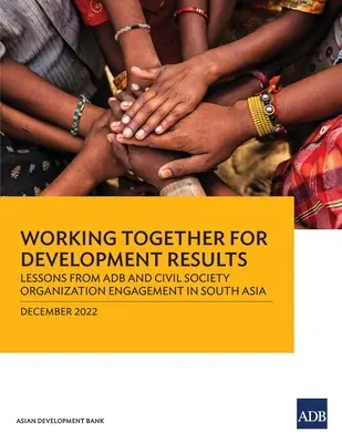 Trabajar juntos para obtener resultados de desarrollo: Lecciones de la participación de la Adb y las organizaciones de la sociedad civil en Asia Meridional - Working Together for Development Results: Lessons from Adb and Civil Society Organization Engagement in South Asia