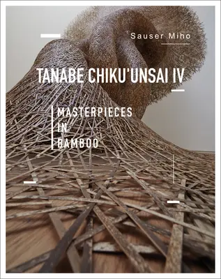 Tanabe Chikuunsai IV: Obras maestras en bambú - Tanabe Chikuunsai IV: Masterpieces in Bamboo