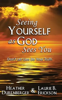 Verte como Dios te ve: No dejes que la mentira sea tu verdad - Seeing Yourself as God Sees You: Don't Let Lies Be Your Truth