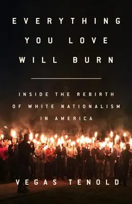 Todo lo que amas arderá: El renacimiento del nacionalismo blanco en Estados Unidos - Everything You Love Will Burn: Inside the Rebirth of White Nationalism in America