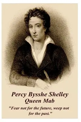 Percy Bysshe Shelley - La Reina Mab: No temas por el futuro, no llores por el pasado. - Percy Bysshe Shelley - Queen Mab: Fear Not for the Future, Weep Not for the Past.