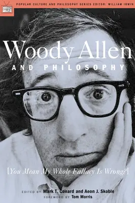 Woody Allen y la Filosofía ¿Quiere decir que toda mi falacia está equivocada? - Woody Allen and Philosophy: You Mean My Whole Fallacy Is Wrong?