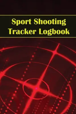 Cuaderno de Tiro Deportivo: Diario de Tiro Deportivo: Para Principiantes y Profesionales Registre Fecha, Hora, Lugar, Arma de Fuego, Tipo de Mira, Munición, Dist. - Sport Shooting Tracker Logbook: Sport Shooting Keeper For Beginners & Professionals Record Date, Time, Location, Firearm, Scope Type, Ammunition, Dist