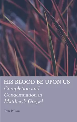 Su sangre sea con nosotros: Culminación y condena en el Evangelio de Mateo - His Blood be Upon Us: Completion and Condemnation in Matthew's Gospel