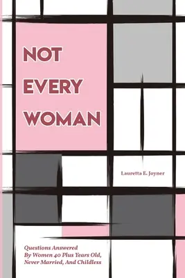 No todas las mujeres: Preguntas respondidas por mujeres de más de 40 años, nunca casadas y sin hijos - Not Every Women: Questions Answered By Women 40 Plus Years Old, Never Married, And Childless