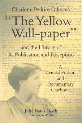 El papel pintado amarillo de Charlotte Perkins Gilman y la historia de su publicación y recepción: Edición crítica y libro de casos documentales - Charlotte Perkins Gilman's the Yellow Wall-Paper and the History of Its Publication and Reception: A Critical Edition and Documentary Casebook