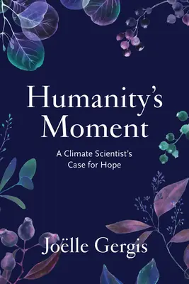 El momento de la humanidad: La esperanza de un científico del clima - Humanity's Moment: A Climate Scientist's Case for Hope