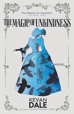 La magia de la crueldad: Los libros de la conjura, volumen uno - The Magic of Unkindness: The Books of Conjury, Volume One