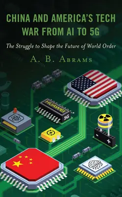 China and America's Tech War from AI to 5g: La lucha por el futuro del orden mundial - China and America's Tech War from AI to 5g: The Struggle to Shape the Future of World Order