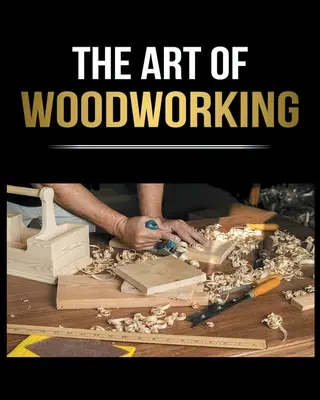 La carpintería simplificada: La guía completa para principiantes para empezar sus proyectos en casa - Woodworking Simplified: The Complete Guide for Beginners to Start your Projects at Home