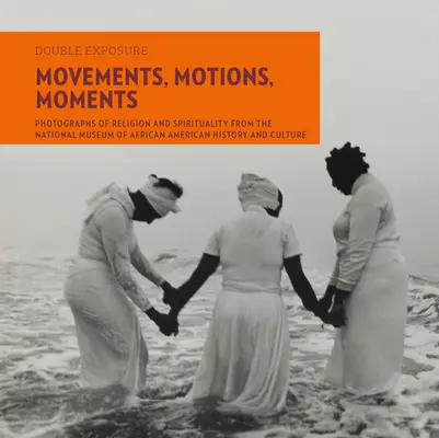 Movimientos, Mociones, Momentos: Fotografías de religión y espiritualidad del Museo Nacional de Historia y Cultura Afroamericana - Movements, Motions, Moments: Photographs of Religion and Spirituality from the National Museum of African American History and Culture