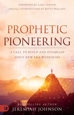 Pioneros proféticos: Un Llamado a Construir y Establecer los Odres de la Nueva Era de Dios - Prophetic Pioneering: A Call to Build and Establish God's New Era Wineskins