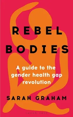 Cuerpos rebeldes: Una guía para la revolución de la brecha sanitaria de género - Rebel Bodies: A Guide to the Gender Health Gap Revolution