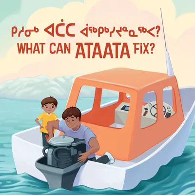 ¿Qué puede arreglar Ataata? Edición bilingüe en inuktitut e inglés - What Can Ataata Fix?: Bilingual Inuktitut and English Edition