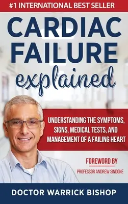 La insuficiencia cardíaca explicada: Comprensión de los síntomas, signos, pruebas médicas y tratamiento de la insuficiencia cardíaca - Cardiac Failure Explained: Understanding the Symptoms, Signs, Medical Tests, and Management of a Failing Heart