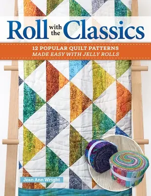 Roll with the Classics: 14 patrones de acolchado populares hechos fácilmente con Jelly Rolls - Roll with the Classics: 14 Popular Quilt Patterns Made Easy with Jelly Rolls