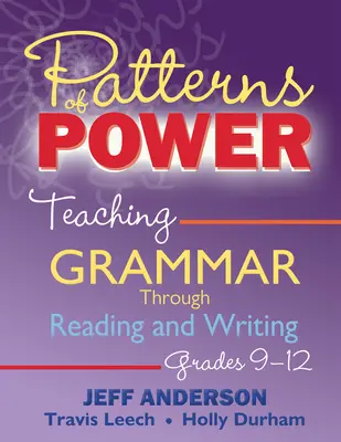 Patrones de poder: La enseñanza de la gramática a través de la lectura y la escritura, Grados 9-12 - Patterns of Power: Teaching Grammar Through Reading and Writing, Grades 9-12