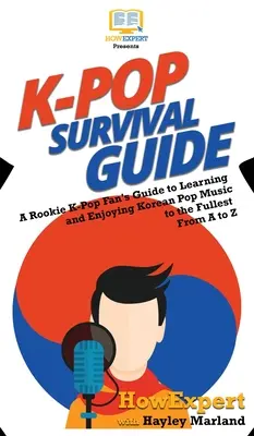 K-Pop Guía de Supervivencia: Guía del fan novato del K-Pop para aprender y disfrutar al máximo de la música pop coreana De la A a la Z - K-Pop Survival Guide: A Rookie K-Pop Fan's Guide to Learning and Enjoying Korean Pop Music to the Fullest From A to Z