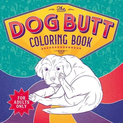 Libro para colorear El culo del perro: Libro para colorear - The Dog Butt Coloring Book: Adult Coloring Book