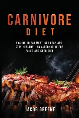 Carnivore Diet: Una Guía para Comer Carne, Adelgazar y Mantenerse Sano una Alternativa para la Dieta Paleo y Keto - Carnivore Diet: A Guide to Eat Meat, Get Lean, and Stay Healthy an Alternative for Paleo and Keto Diet