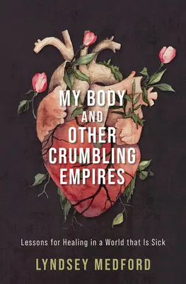 Mi cuerpo y otros imperios en ruinas: Lecciones para sanar en un mundo enfermo - My Body and Other Crumbling Empires: Lessons for Healing in a World That Is Sick