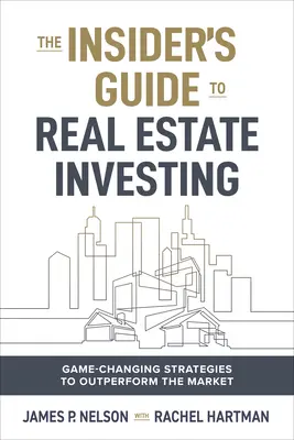 The Insider's Edge to Real Estate Investing: Estrategias revolucionarias para superar al mercado - The Insider's Edge to Real Estate Investing: Game-Changing Strategies to Outperform the Market