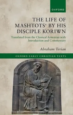 La vida de Mashtots' por su discípulo Koriwn: Traducida del armenio clásico con introducción y comentario - The Life of Mashtots' by His Disciple Koriwn: Translated from the Classical Armenian with Introduction and Commentary